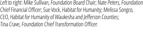 Left to right: Mike Sullivan, Foundation Board Chair; Nate Peters, Foundation Chief Financial Officer; Sue Vock, Habi...