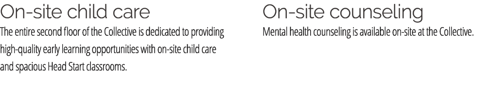 On site child care The entire second floor of the Collective is dedicated to providing high quality early learning op...